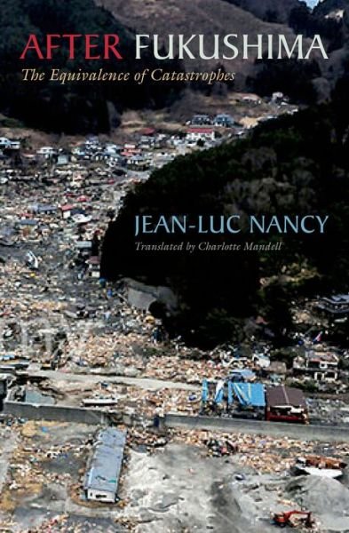 Cover for Jean-Luc Nancy · After Fukushima: The Equivalence of Catastrophes (Gebundenes Buch) (2014)
