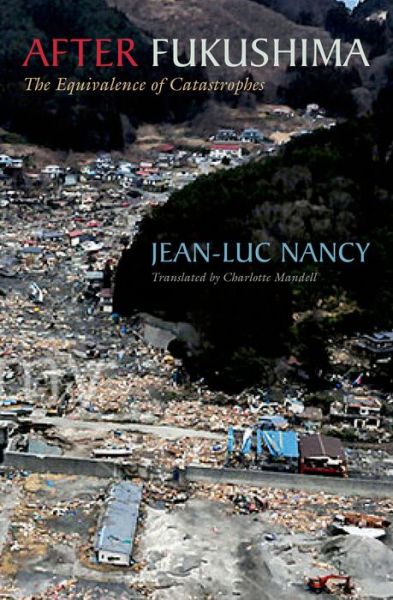 After Fukushima: The Equivalence of Catastrophes - Jean-Luc Nancy - Books - Fordham University Press - 9780823263387 - October 15, 2014