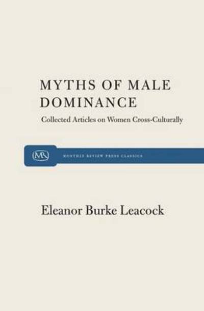 Cover for Eleanor Burke Leacock · Myths of Male Dominance: Collected Articles on Women Cross-culturally (Paperback Book) [New edition] (1981)