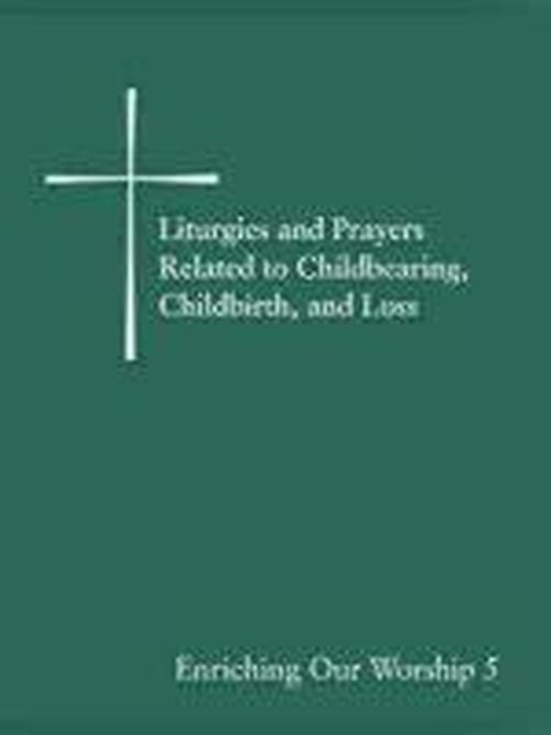 Liturgies and Prayers Related to Childberaring, Childbirth, and Loss: Enriching Our Worship 5 - Church Publishing - Books - Church Publishing Inc - 9780898696387 - January 21, 2010