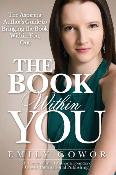 Cover for Emily Gowor · The Book Within You: the Aspiring Author's Guide to Bringing the Book Within You, out (Paperback Book) (2014)