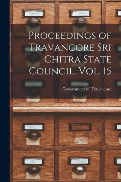 Cover for Government of Travancore · Proceedings of Travancore Sri Chitra State Council. Vol. 15 (Pocketbok) (2021)