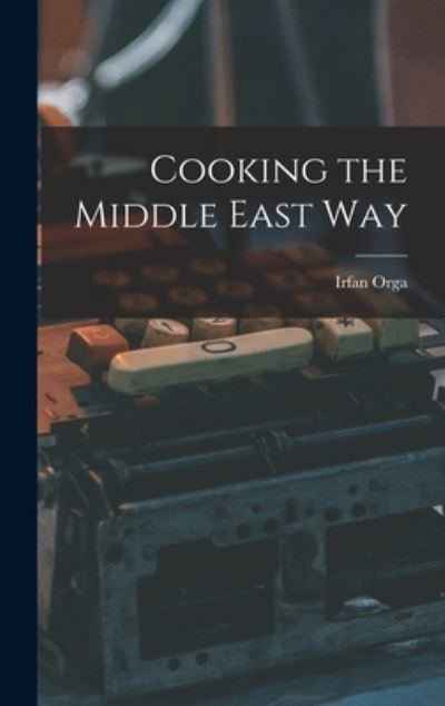 Cover for Irfan 1908-1970 Orga · Cooking the Middle East Way (Hardcover bog) (2021)