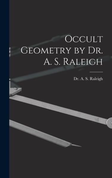 Occult Geometry by Dr. A. S. Raleigh - Dr a S Raleigh - Libros - Hassell Street Press - 9781013793387 - 9 de septiembre de 2021