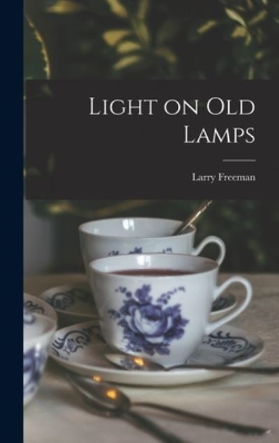 Cover for Larry 1904- Freeman · Light on Old Lamps (Hardcover Book) (2021)