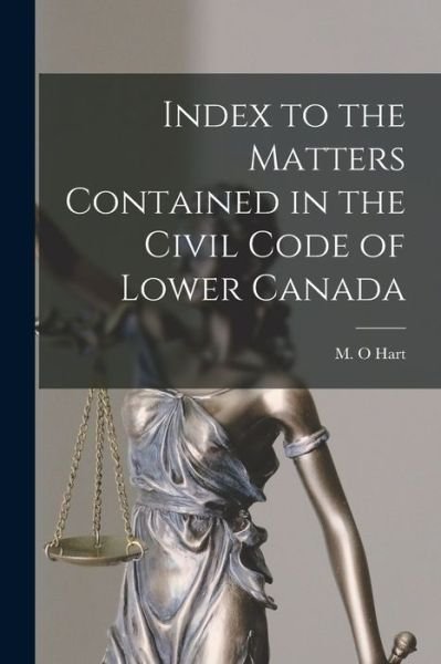 Cover for M O Hart · Index to the Matters Contained in the Civil Code of Lower Canada [microform] (Paperback Book) (2021)