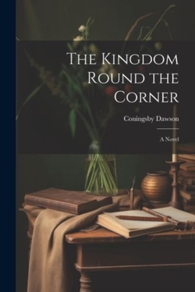 Cover for Coningsby Dawson · Kingdom Round the Corner (Book) (2023)