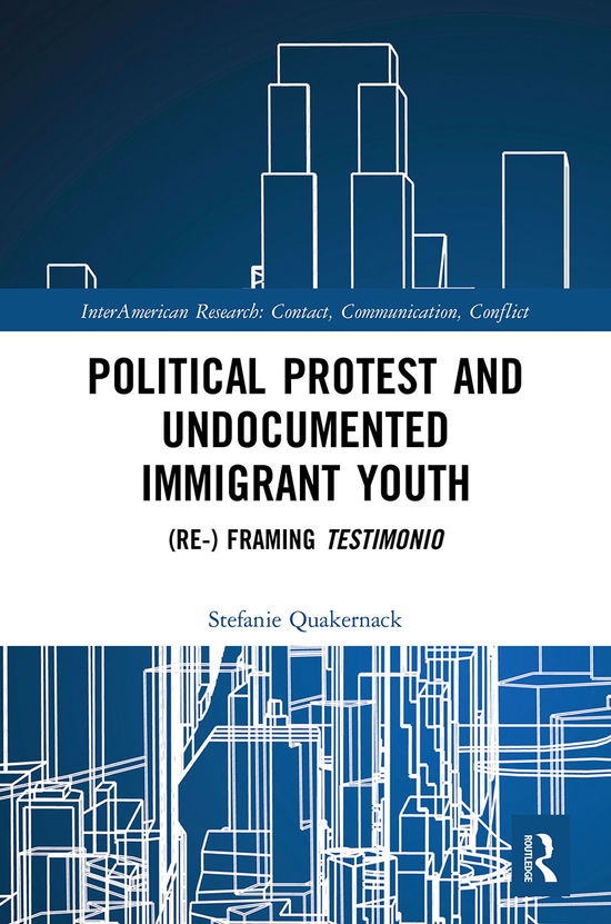 Cover for Quakernack, Stefanie (University of Bielfeld, Germany) · Political Protest and Undocumented Immigrant Youth: (Re-) framing Testimonio - InterAmerican Research: Contact, Communication, Conflict (Paperback Book) (2021)