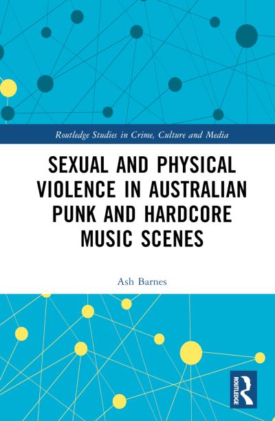 Cover for Barnes, Ash (University of Tasmania) · Sexual and Physical Violence in Australian Punk and Hardcore Music Scenes - Routledge Studies in Crime, Culture and Media (Hardcover Book) (2024)