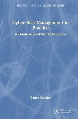 Cover for Carlos Morales · Cyber Risk Management in Practice: A Guide to Real-World Solutions - Security, Audit and Leadership Series (Hardcover Book) (2025)