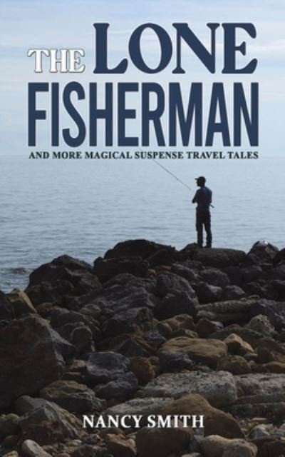 Cover for Nancy Smith · The Lone Fisherman: And More Magical Suspense Travel Tales (Pocketbok) (2023)