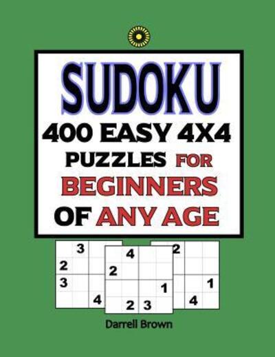 Cover for Darrell Brown · Sudoku 400 Easy 4x4 Puzzles For Beginners Of Any Age (Paperback Book) (2019)