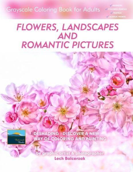 Cover for Lech Balcerzak · Flowers, Landscapes and Romantic Pictures - Grayscale Coloring Book for Adults (Deshading) (Paperback Bog) (2019)