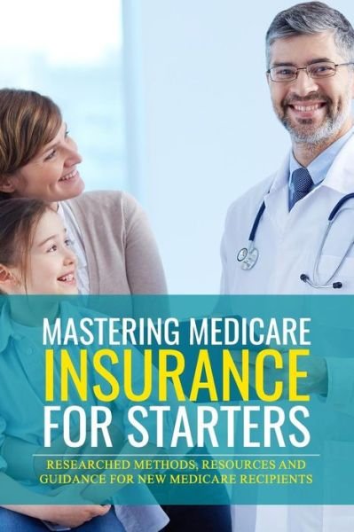 Cover for J.M. Richardson · Mastering Medicare Insurance for Starters : Researched Methods, Resources, and Guidance for New Medicare Recipients (Paperback Book) (2019)