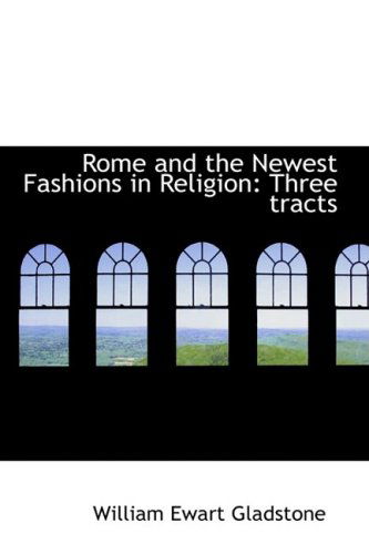 Cover for William Ewart Gladstone · Rome and the Newest Fashions in Religion: Three Tracts (Paperback Book) (2009)