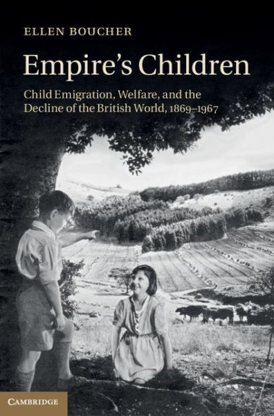 Cover for Boucher, Ellen (Amherst College, Massachusetts) · Empire's Children: Child Emigration, Welfare, and the Decline of the British World, 1869–1967 (Hardcover Book) (2014)