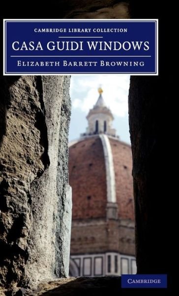 Cover for Elizabeth Barrett Browning · Casa Guidi Windows: A Poem - Cambridge Library Collection - Fiction and Poetry (Hardcover Book) (2013)