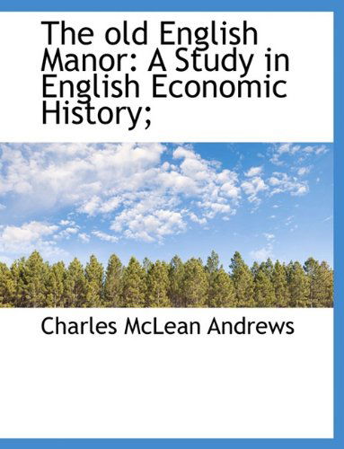 Cover for Charles Mclean Andrews · The Old English Manor: a Study in English Economic History; (Paperback Book) (2009)