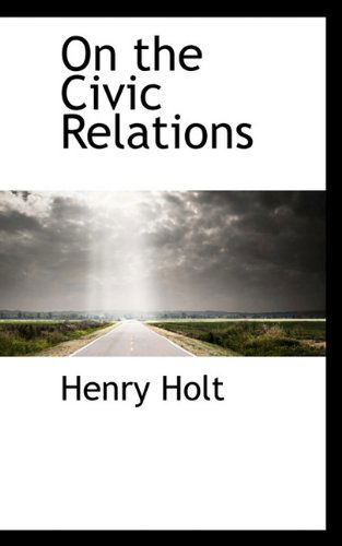 Cover for Henry Holt · On the Civic Relations (Hardcover Book) (2009)