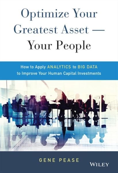 Cover for Gene Pease · Optimize Your Greatest Asset -- Your People: How to Apply Analytics to Big Data to Improve Your Human Capital Investments (Inbunden Bok) (2015)