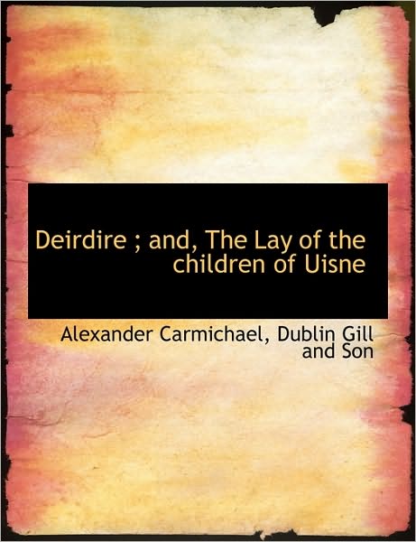 Cover for Alexander Carmichael · Deirdire ; And, the Lay of the Children of Uisne (Paperback Book) [Scots Gaelic edition] (2010)