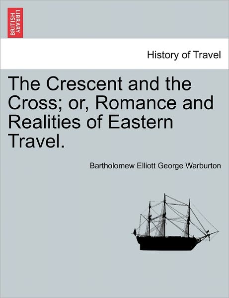 Cover for Bartholomew Elliott George Warburton · The Crescent and the Cross; Or, Romance and Realities of Eastern Travel. (Paperback Book) (2011)