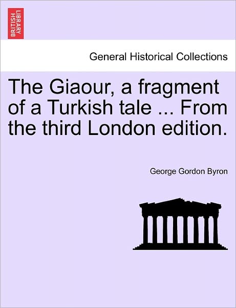 The Giaour, a Fragment of a Turkish Tale ... from the Third London Edition. - Byron, George Gordon, Lord - Livres - British Library, Historical Print Editio - 9781241026387 - 1 février 2011