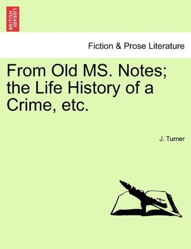 From Old Ms. Notes; the Life History of a Crime, Etc. - J. Turner - Livros - British Library, Historical Print Editio - 9781241071387 - 1 de fevereiro de 2011