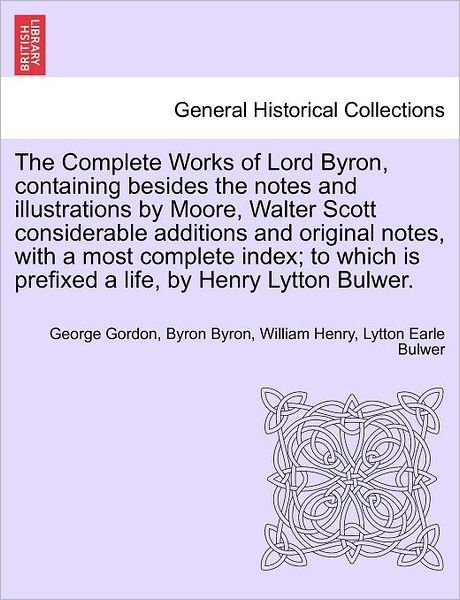 The Complete Works of Lord Byron, Containing Besides the Notes and Illustrations by Moore, Walter Scott Considerable Additions and Original Notes, Wit - Byron, George Gordon, Lord - Boeken - British Library, Historical Print Editio - 9781241703387 - 25 mei 2011