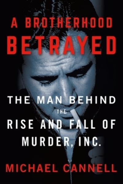 Cover for Michael Cannell · A Brotherhood Betrayed: The Man Behind the Rise and Fall of Murder, Inc. (Hardcover Book) (2020)