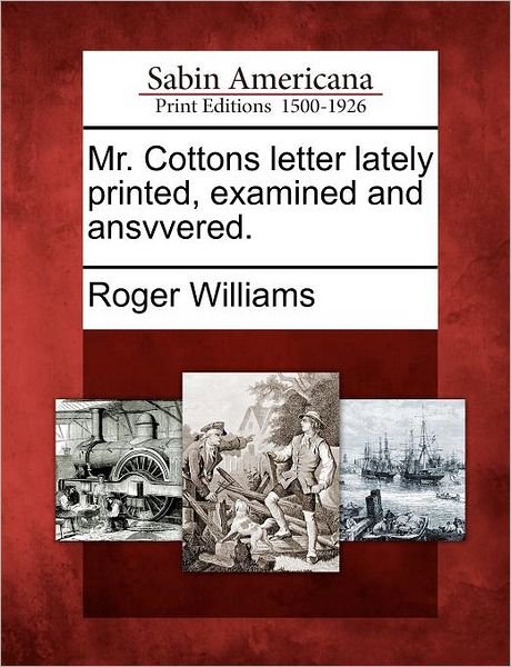 Mr. Cottons Letter Lately Printed, Examined and Ansvvered. - Roger Williams - Books - Gale Ecco, Sabin Americana - 9781275827387 - February 22, 2012