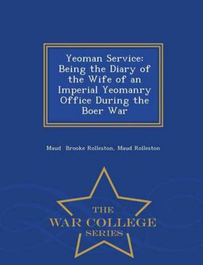 Cover for Maud Rolleston Maud Brooke Rolleston · Yeoman Service: Being the Diary of the Wife of an Imperial Yeomanry Office During the Boer War - War College Series (Paperback Book) (2015)