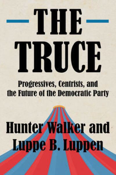 Cover for Hunter Walker · The Truce: Progressives, Centrists, and the Future of the Democratic Party (Hardcover Book) (2024)