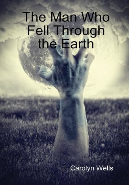 Cover for Carolyn Wells · The Man Who Fell Through the Earth (Hardcover Book) (2015)