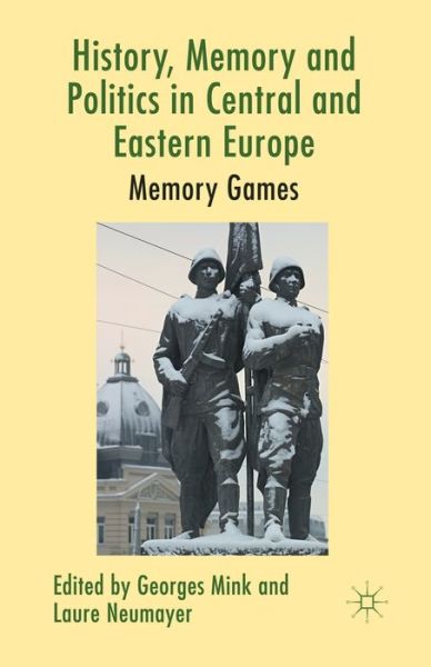 History, Memory and Politics in Central and Eastern Europe: Memory Games (Paperback Book) [1st ed. 2013 edition] (2013)