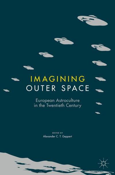 Cover for Geppert · Imagining Outer Space: European Astroculture in the Twentieth Century - Palgrave Studies in the History of Science and Technology (Paperback Book) [2nd ed. 2018 edition] (2018)