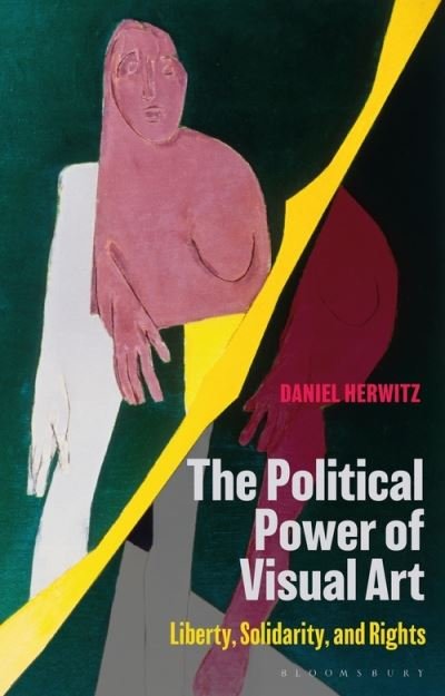 Cover for Herwitz, Daniel (University of Michigan, USA) · The Political Power of Visual Art: Liberty, Solidarity, and Rights (Hardcover Book) (2021)