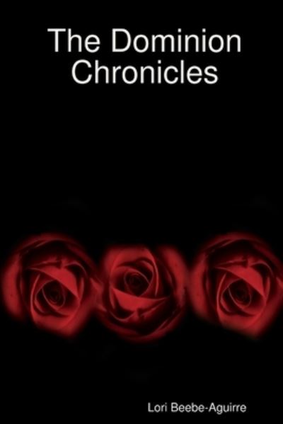 Dominion Chronicles - Lori Beebe-Aguirre - Books - Lulu Press, Inc. - 9781365566387 - September 13, 2007