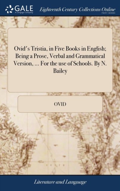 Cover for Ovid · Ovid's Tristia, in Five Books in English; Being a Prose, Verbal and Grammatical Version, ... for the Use of Schools. by N. Bailey (Inbunden Bok) (2018)