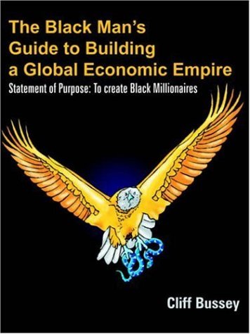 Cover for Cliff Bussey · The Black Man's Guide to Building a Global Economic Empire: Statement of Purpose: to Create Black Millionaires (Paperback Book) (2005)