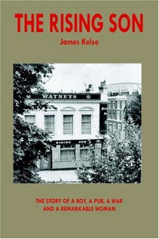 Cover for James Kelso · The Rising Son: the Story of a Boy, a Pub, a War and a Remarkable Woman (Hardcover Book) (2006)