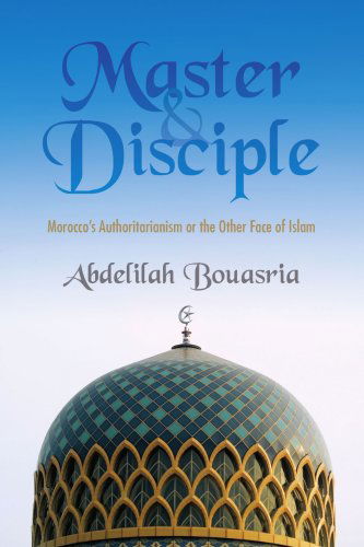 Cover for Abdelilah Bouasria · Master and Disciple:: Morocco's Authoritarianism or the Other Face of Islam (Paperback Book) (2006)