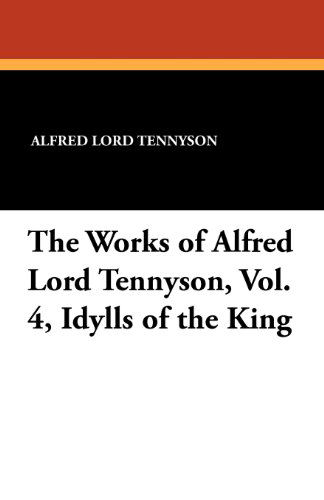 Cover for Alfred Lord Tennyson · The Works of Alfred Lord Tennyson, Vol. 4, Idylls of the King (Paperback Book) (2011)