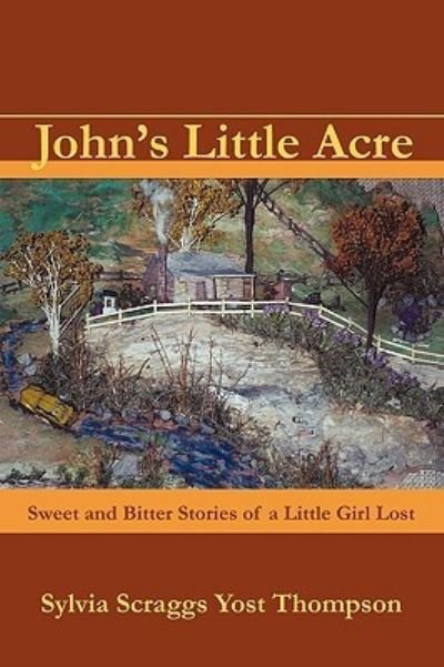 Cover for Scraggs Yost Thompson Sylvia Scraggs Yost Thompson · John's Little Acre: Sweet and Bitter Stories of a Little Girl Lost (Paperback Bog) (2010)