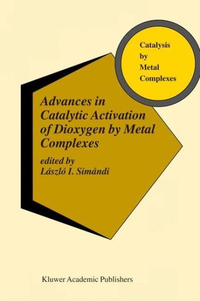 Cover for Laszlo I Simandi · Advances in Catalytic Activation of Dioxygen by Metal Complexes - Catalysis by Metal Complexes (Paperback Book) [Softcover reprint of the original 1st ed. 2003 edition] (2010)