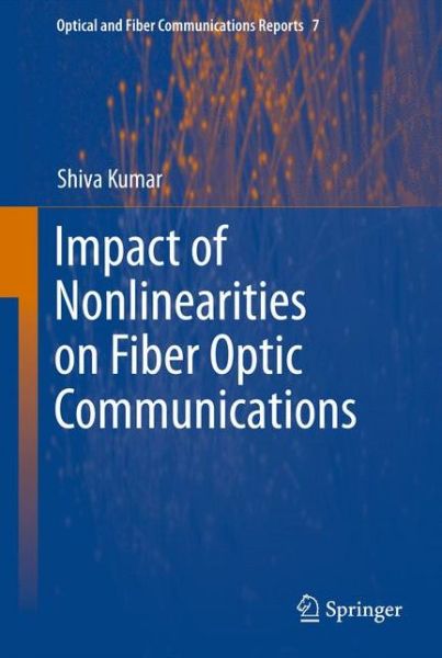 Cover for Shiva Kumar · Impact of Nonlinearities on Fiber Optic Communications - Optical and Fiber Communications Reports (Hardcover Book) [2011 edition] (2011)