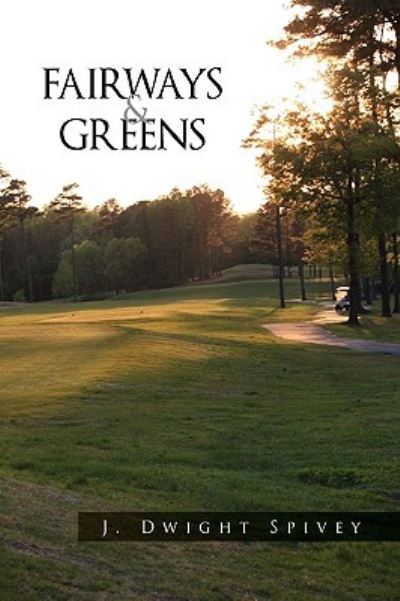 Fairways and Greens - J Dwight Spivey - Książki - Xlibris Corporation - 9781450057387 - 27 kwietnia 2010