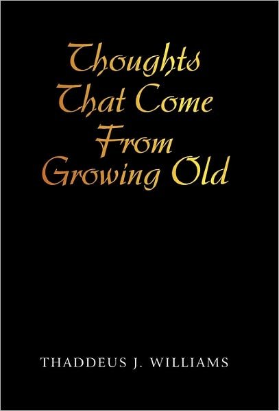Cover for Thaddeus J Williams · Thoughts That Come from Growing Old (Paperback Bog) (2011)