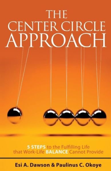 Cover for Esi a Dawson · The Center Circle Approach: 5 Steps to the Fulfilling Life That Work-life Balance Cannot Provide (Paperback Bog) (2015)
