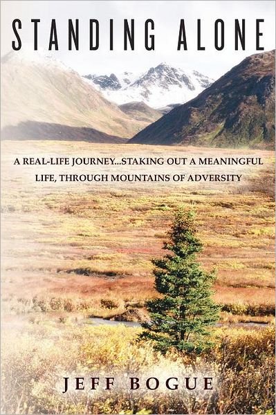 Cover for Mr Jeff Bogue · Standing Alone: a Real-life Journey...staking out a Meaningful Life, Through Mountains of Adversity (Paperback Book) (2011)